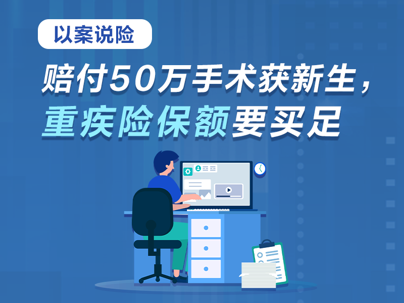 以案說險 | 賠付50萬手術獲新生，重疾險保額要買足